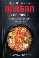 The Ultimate Korean Cookbook: 111 Dishes From Korea To Cook Right Now B08PJKJFB5 Book Cover