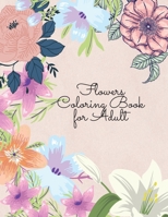 Flowers Coloring Book for Adult: Amazing Coloring Book For Adults with Beautiful Flower Designs for Stress Relief, Relaxation, and Creativity 1803950048 Book Cover