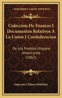 Coleccion De Ensayos I Documentos Relativos A La Union I Confederacion: De Los Pueblos Hispano Americanos (1862) 1168461782 Book Cover