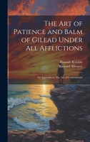 The art of Patience and Balm of Gilead Under all Afflictions; an Appendix to The art of Contentment 1021462705 Book Cover