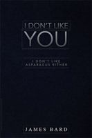 I Don't Like You: I Don't Like Asparagus Either 1524592420 Book Cover