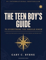 The Teen Boy's Guide to Everything You Should Know: The Ultimate Survival Guide for Teen Boys Covering Life Skills, Relationships, Confidence, and Personal Success B0H7L5YTT8 Book Cover
