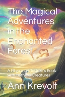 "The Magical Adventures in the Enchanted Forest": A Rhyming Children's Book with Mythical Creatures B0C5P5SH16 Book Cover