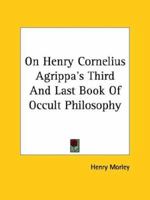 On Henry Cornelius Agrippa's Third And Last Book Of Occult Philosophy 1425304486 Book Cover