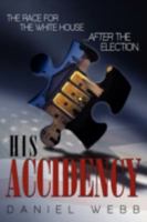 His Accidency: The Race for the White House.....After the Election 0595533744 Book Cover