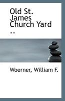Old St. James Church Yard .. 1113414529 Book Cover