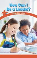 How Can I Be a Leader?: Taking Civic Action 1538363887 Book Cover