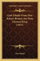 Gott Erhalte Franz Den Kaiser! Roman Aus Dem Grossen Krieg (1915) 1286146925 Book Cover