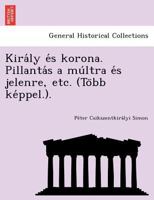 Király és korona. Pillantás a múltra és jelenre, etc. (Több képpel.). 1249016681 Book Cover