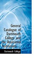 General Catalogue of Dartmouth College and the Associated Institutions: Including the Officers of Government and Instruction, Graduates and All Others Who Have Received Honorary Degrees 1358310548 Book Cover