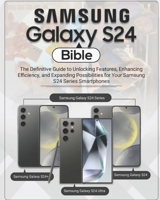 Samsung Galaxy S24 Bible: The Definitive Guide to Unlocking Features, Enhancing Efficiency, and Expanding Possibilities for Your Samsung S24 Series Smartphones B0CTR1XG2G Book Cover