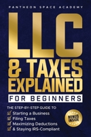 LLC & Taxes Explained for Beginners: The Ultimate Step-By-Step Guide to Starting a Business, Filing Taxes Correctly, Maximizing Deductions & Staying IRS-Compliant B0DXZPHQFS Book Cover