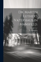 Dr. Martin Luther's Vaterhaus in Mansfeld. 1022398776 Book Cover