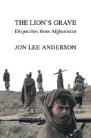 The Lion's Grave: Dispatches from Afghanistan 0802140254 Book Cover