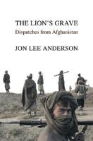 The Lion's Grave: Dispatches from Afghanistan 0802117236 Book Cover