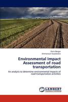 Environmental Impact Assessment of road transportation: An analysis to determine environmental impacts of road transportation activities 365927772X Book Cover