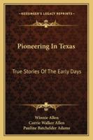 Pioneering In Texas: True Stories Of The Early Days 1163190500 Book Cover