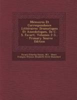 Mémoires Et Correspondance Littéraires: Dramatiques Et Anecdotiques, De C. S. Favart, Volumes 2-3... 1022630024 Book Cover