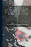 Allgemeine Bau-Constructions-Lehre, Mit Besonderer Beziehung Auf Das Hochbauwesen: Ein Leitfaden Zu Vorlesungen Und Zum Selbstunterrichte; Volume 3 1019058137 Book Cover