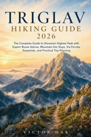 TRIGLAV HIKING GUIDE 2026: The Complete Guide to Slovenia's Highest Peak with Expert Route Advice, Mountain Hut Stays, Via Ferrata Essentials, and Practical Trip Planning B0HD1FM56W Book Cover