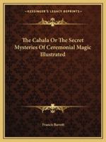 The Cabala Or The Secret Mysteries Of Ceremonial Magic Illustrated 1425365949 Book Cover