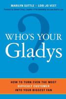 Who's Your Gladys?: How to Turn Even the Most Difficult Customer into Your Biggest Fan 148400941X Book Cover