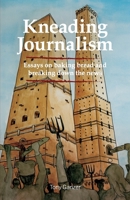 Kneading Journalism: Essays on baking bread and breaking down the news B0BX5L57MW Book Cover