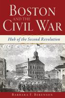 Boston and the Civil War: Hub of the Second Revolution 1609499492 Book Cover