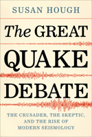 The Great Quake Debate: The Crusader, the Skeptic, and the Rise of Modern Seismology 0295750723 Book Cover