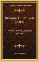 Dialogues Of The Early Church: Rome, Smyrna, Carthage 1104048469 Book Cover