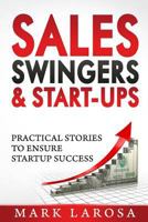 Sales, Swingers & Start-ups: Practical Stories to Ensure Start-up Success 0615960324 Book Cover