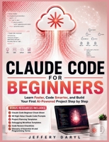 Claude Code for Beginners: Learn Faster, Code Smarter, and Build Your First AI-Powered Project Step by Step B0H7M14RLV Book Cover