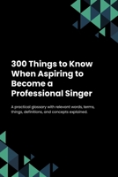 300 Things to Know When Aspiring to Become a Professional Singer B0C47R2KYB Book Cover