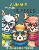 Animals Wearing Glasses - Coloring Book For Kids: Meet Adorable Four-Eyed Friends B0BVDBVQQD Book Cover