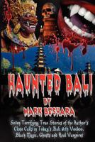 Haunted Bali: Seven Terrifying True Stories of the Author's Close Calls in Today's Bali with Voodoo, Black Magic, Ghosts and Real Vampires 1481054368 Book Cover