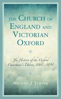 The Church of England and Victorian Oxford: The History of the Oxford Churchmen's Union, 1860–1890 1666938785 Book Cover