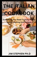 The Italian Cookbook: Everything You Need To Know About Italian Cooking And Recipes B0BVST6P2C Book Cover