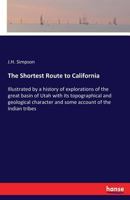 The shortest route to California: illustrated by a history of explorations of the great basin of Utah with its topographical and geological character and some account of the Indian tribes 374340740X Book Cover