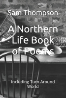 A Northern Life Book of Poems: Including Turn Around World 1712792695 Book Cover