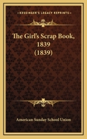 The Girl's Scrap Book, 1839 1120885558 Book Cover
