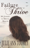 Failure to Thrive: My Journey to Mental Health 1731449089 Book Cover