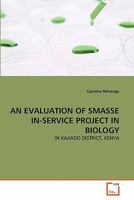 AN EVALUATION OF SMASSE IN-SERVICE PROJECT IN BIOLOGY: IN KAJIADO DISTRICT, KENYA 3639305043 Book Cover