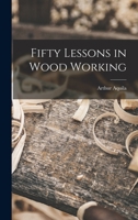 Fifty Lessons in Wood Working 1018866418 Book Cover