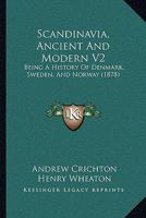 Scandinavia, Ancient And Modern V2: Being A History Of Denmark, Sweden, And Norway 1164936069 Book Cover