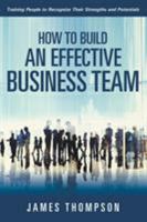 How to Build an Effective Business Team: Training People to Recognize Their Strengths and Potentials 1635019893 Book Cover
