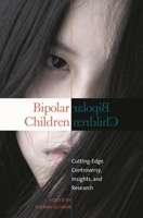 Bipolar Children: Cutting-Edge Controversy, Insights, and Research (Childhood in America)