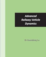 Advanced Railway Vehicle Dynamics 1547148268 Book Cover