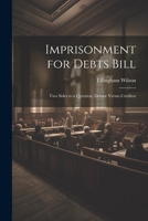 Imprisonment for Debts Bill: Two Sides to a Question, Debtor Versus Creditor 1022009516 Book Cover