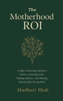 The Motherhood ROI: A High-Achieving Mother's Guide to Beating Guilt, Finding Balance, and Raising Emotionally Strong Kids 9378259219 Book Cover