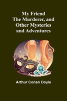 My Friend the Murderer, and other mysteries and adventures 9357964061 Book Cover